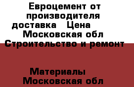 Евроцемент от производителя, доставка › Цена ­ 300 - Московская обл. Строительство и ремонт » Материалы   . Московская обл.